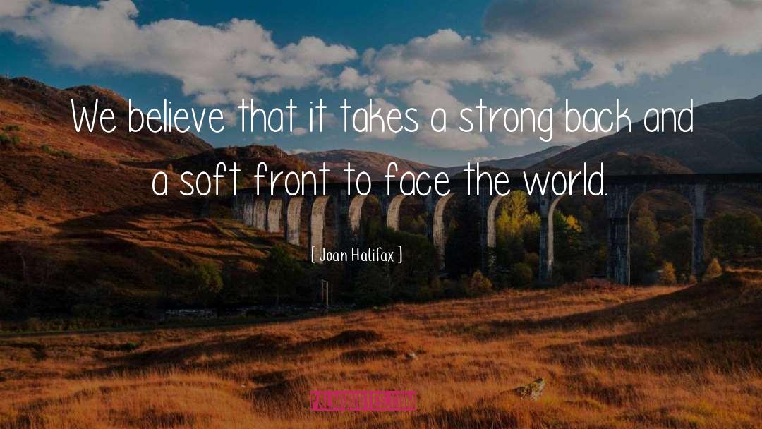 Joan Halifax Quotes: We believe that it takes