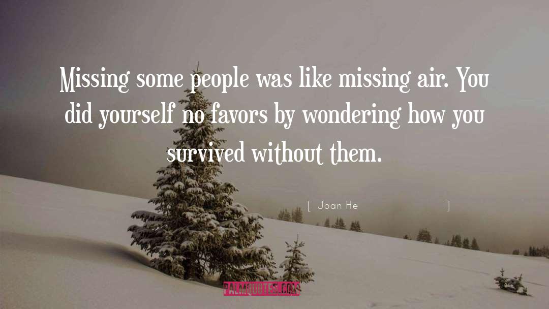 Joan He Quotes: Missing some people was like