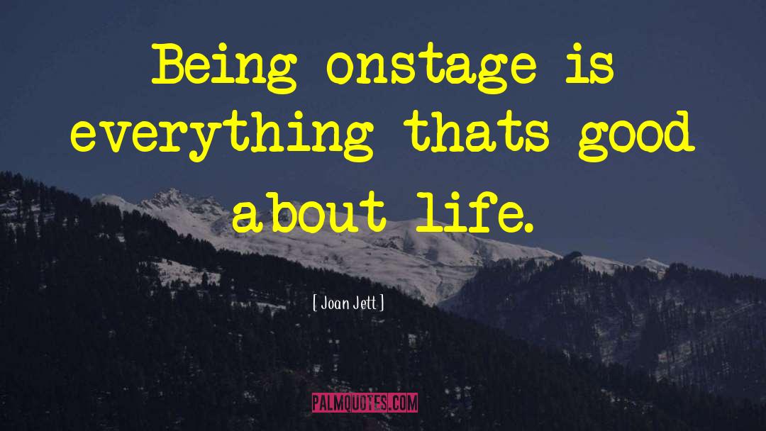 Joan Jett Quotes: Being onstage is everything thats