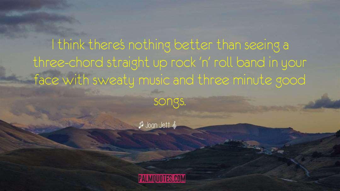 Joan Jett Quotes: I think there's nothing better