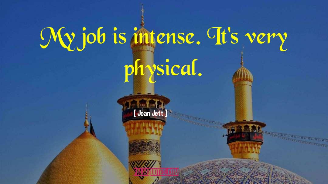 Joan Jett Quotes: My job is intense. It's