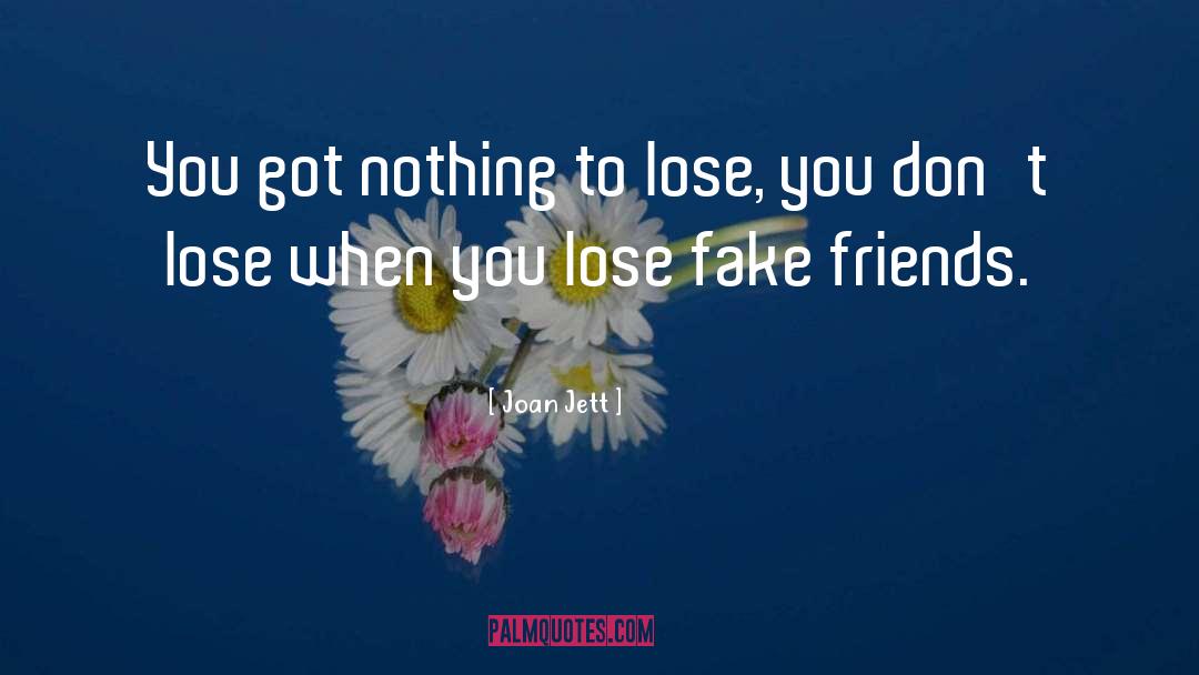 Joan Jett Quotes: You got nothing to lose,