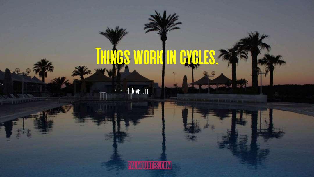 Joan Jett Quotes: Things work in cycles.