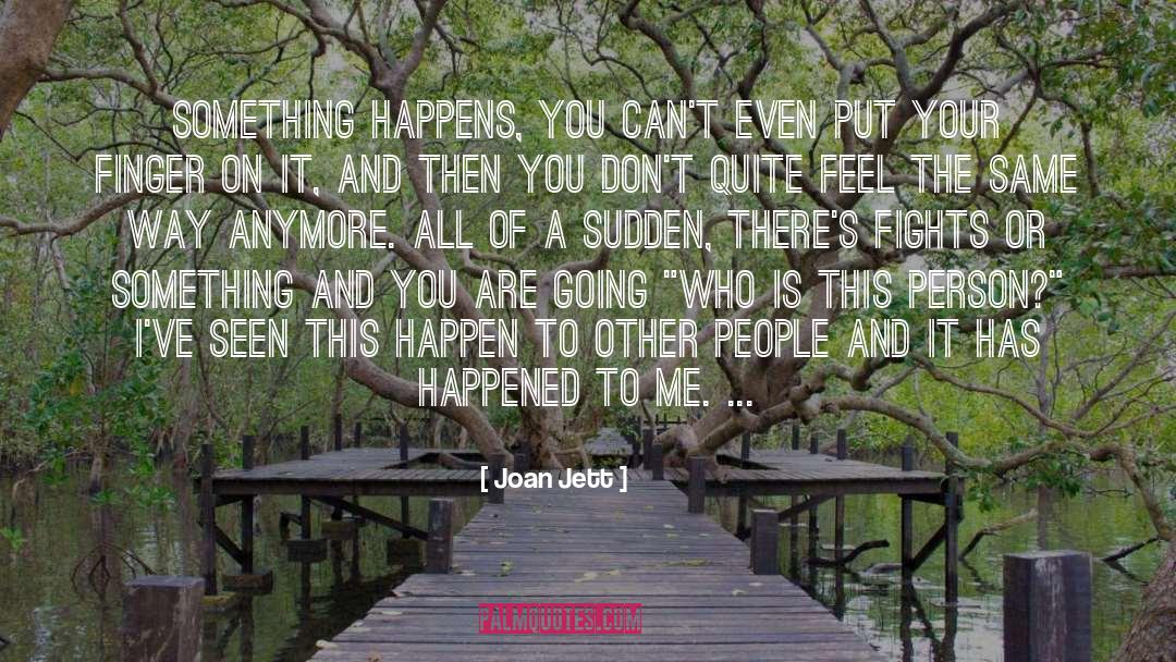 Joan Jett Quotes: Something happens, you can't even