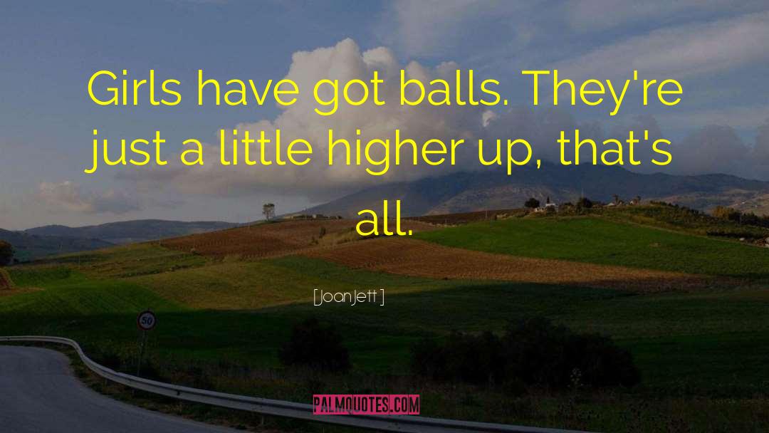 Joan Jett Quotes: Girls have got balls. They're