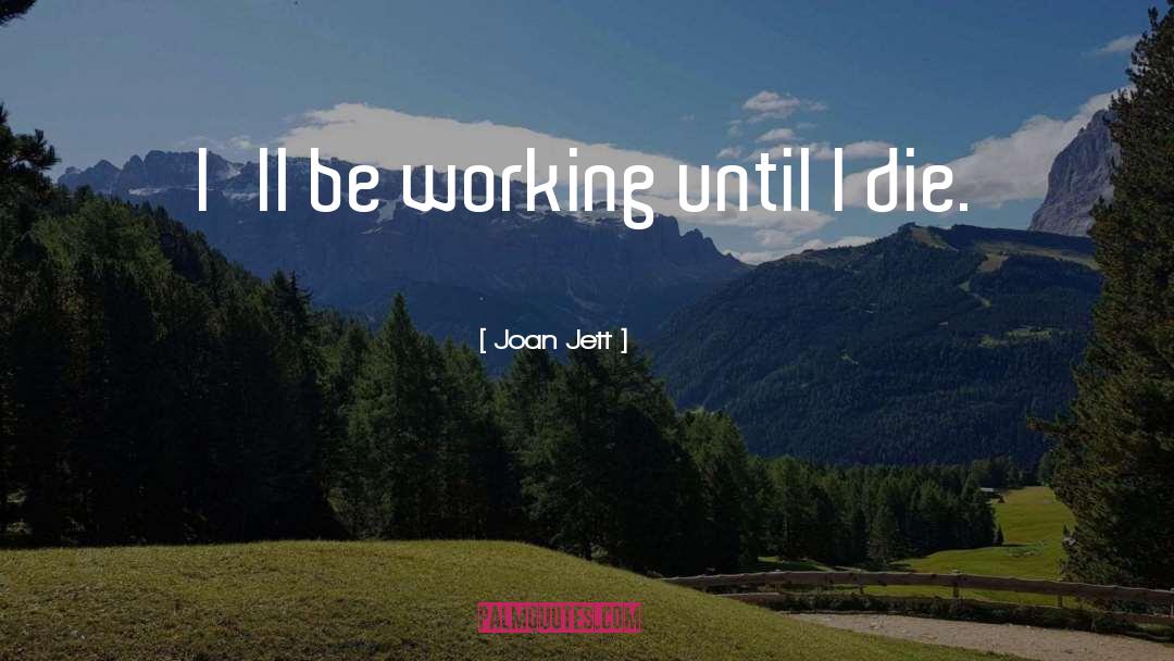 Joan Jett Quotes: I'll be working until I