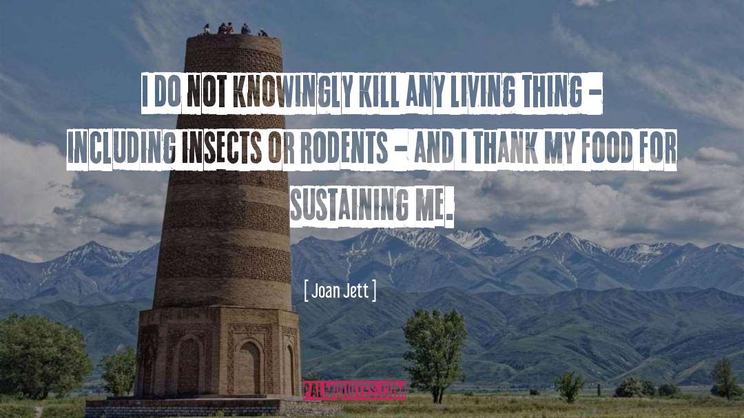 Joan Jett Quotes: I do not knowingly kill
