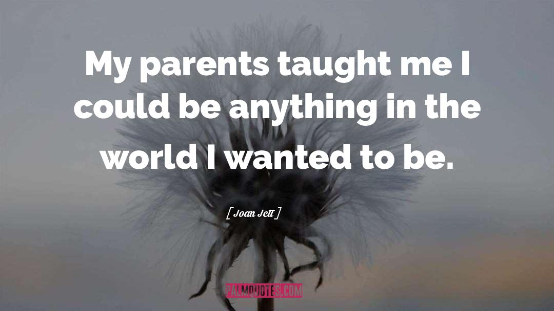 Joan Jett Quotes: My parents taught me I