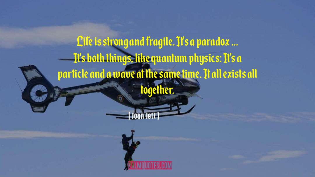 Joan Jett Quotes: Life is strong and fragile.