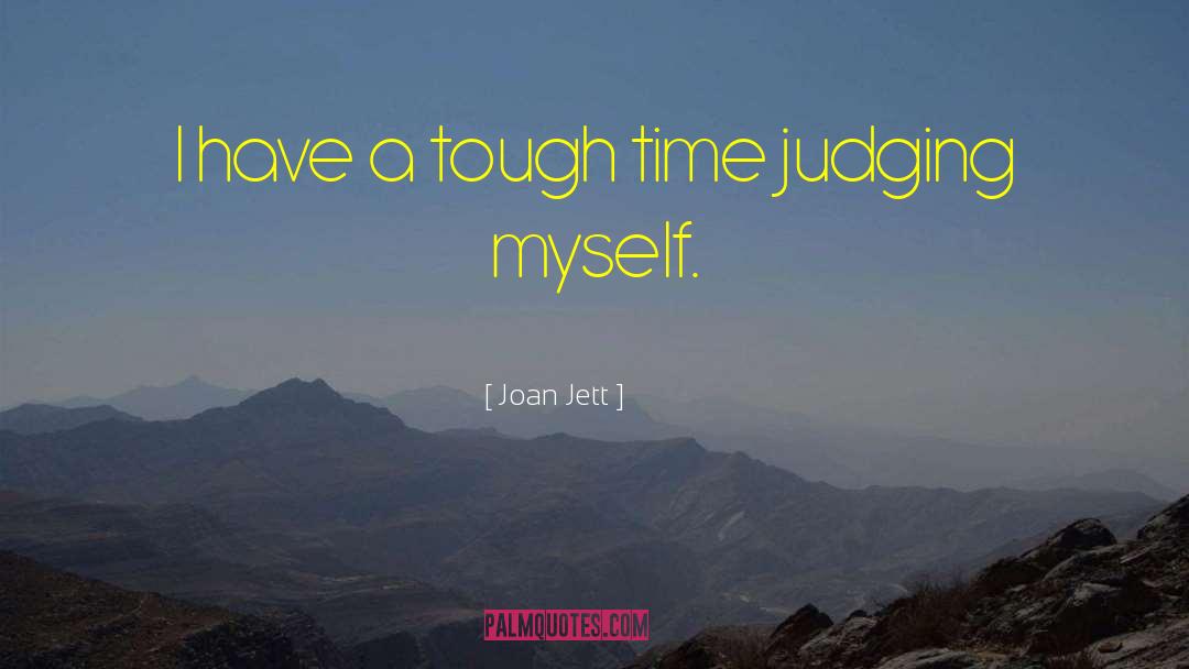 Joan Jett Quotes: I have a tough time
