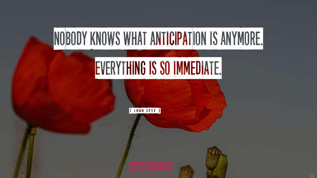 Joan Jett Quotes: Nobody knows what anticipation is