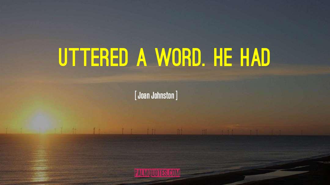 Joan Johnston Quotes: uttered a word. He had