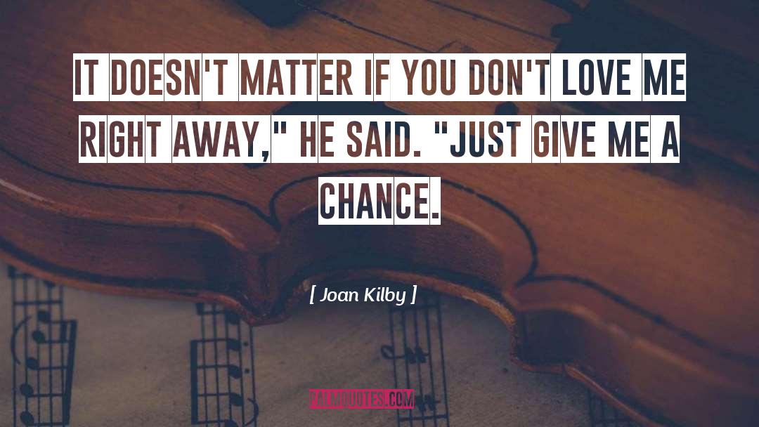Joan Kilby Quotes: It doesn't matter if you