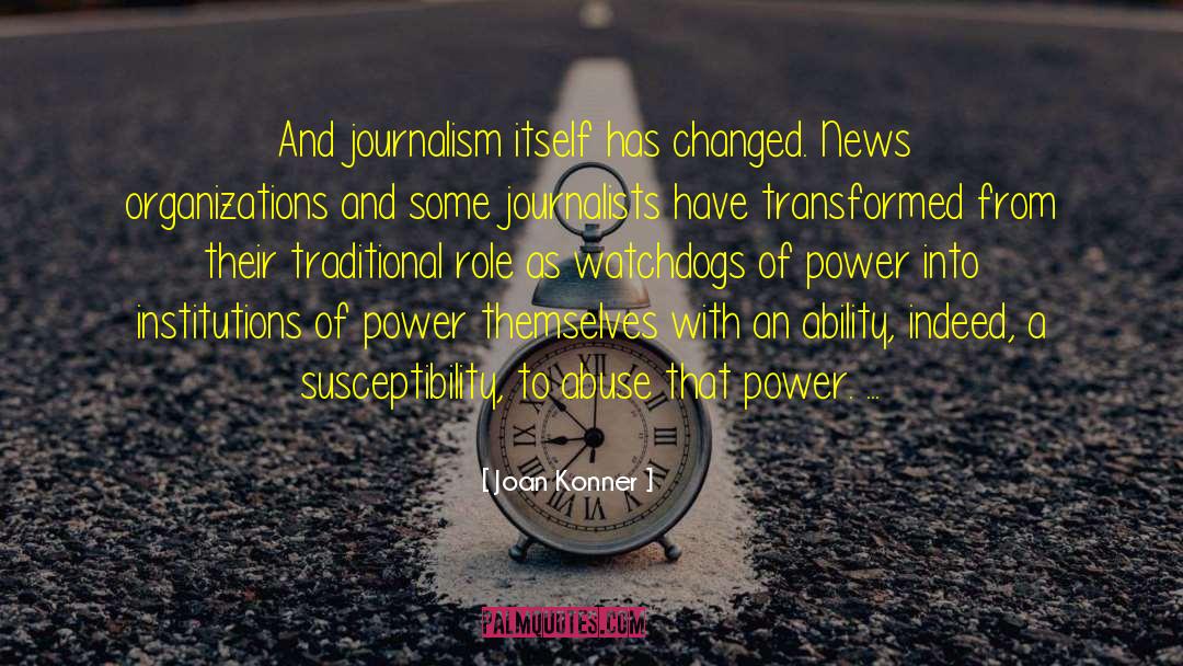Joan Konner Quotes: And journalism itself has changed.