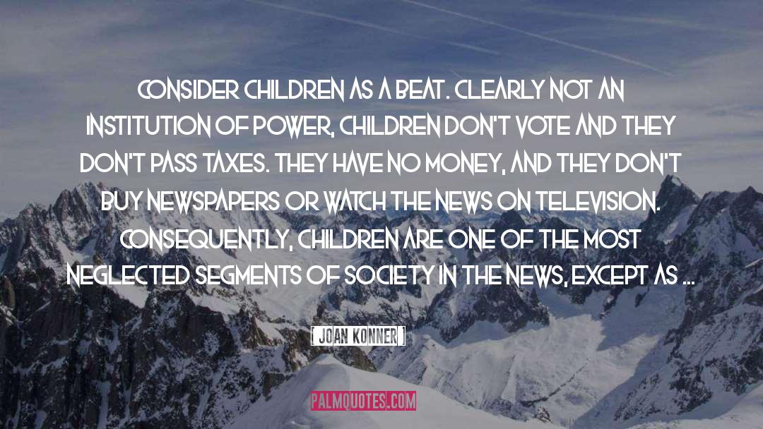 Joan Konner Quotes: Consider children as a beat.