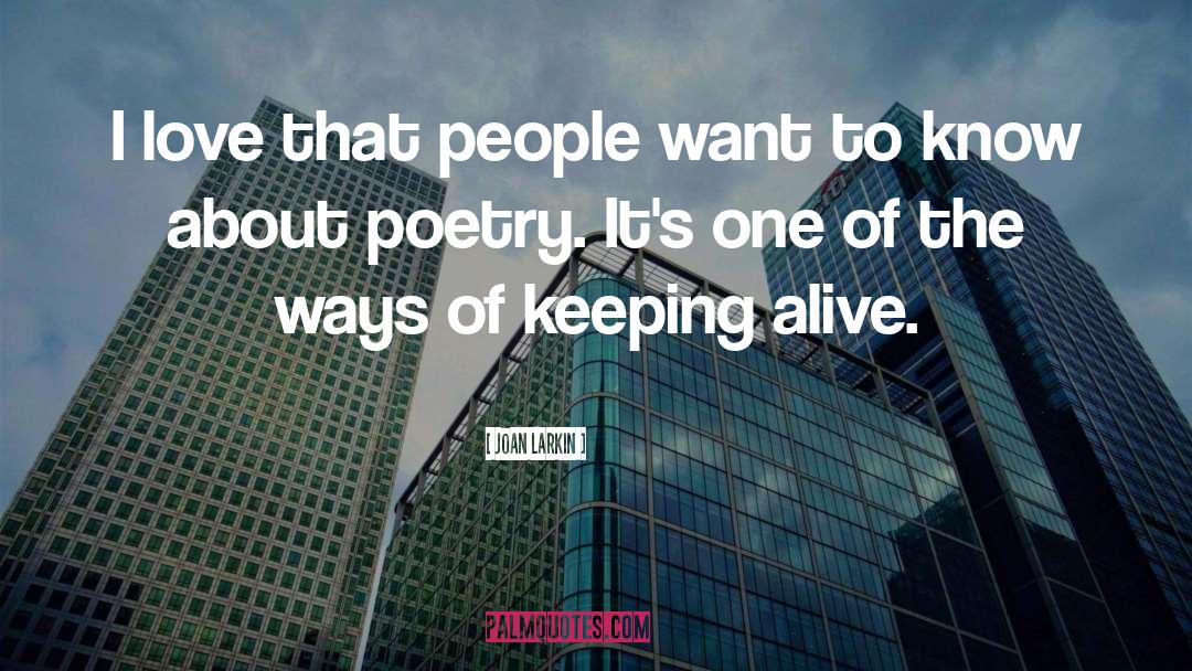 Joan Larkin Quotes: I love that people want