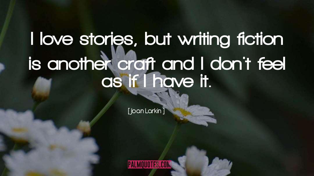 Joan Larkin Quotes: I love stories, but writing