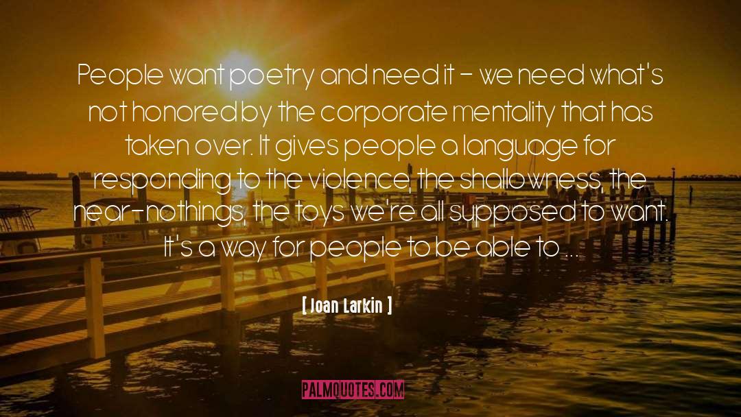 Joan Larkin Quotes: People want poetry and need