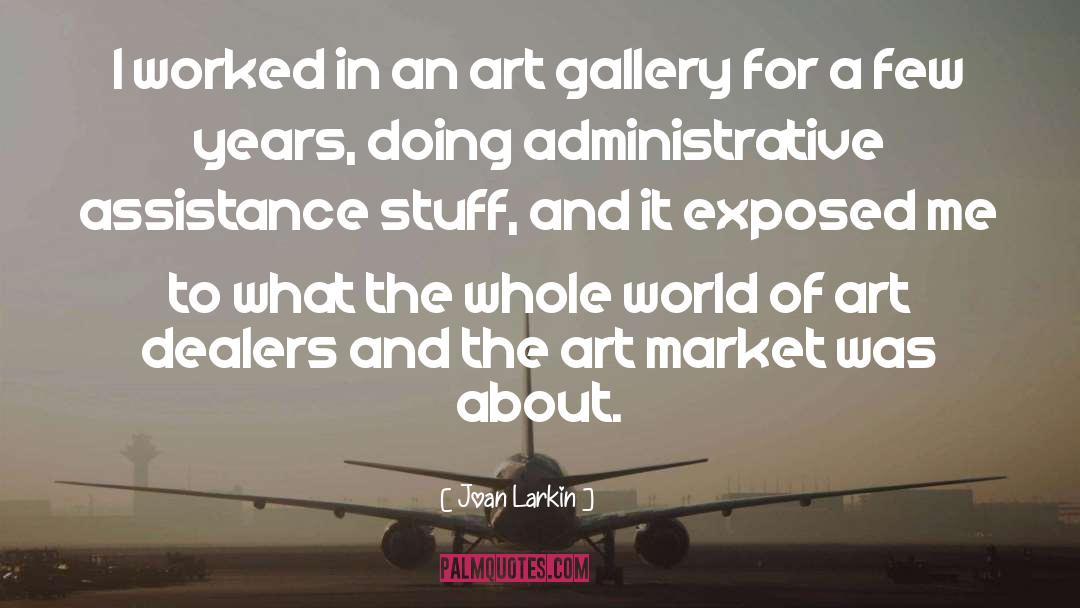 Joan Larkin Quotes: I worked in an art