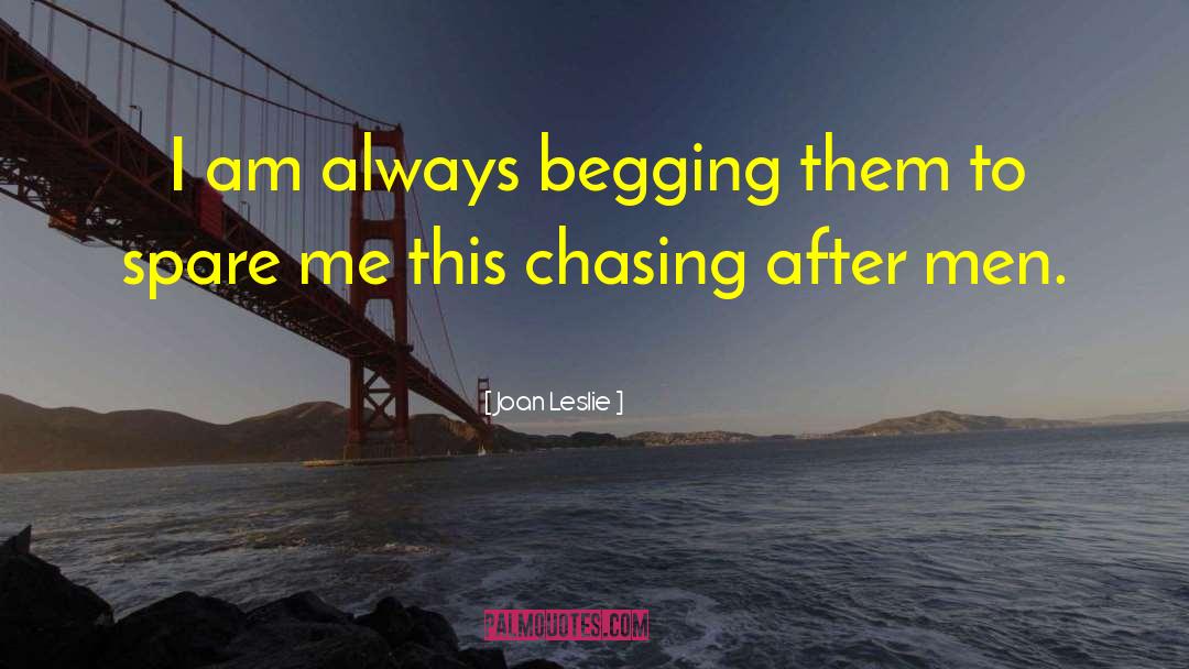 Joan Leslie Quotes: I am always begging them