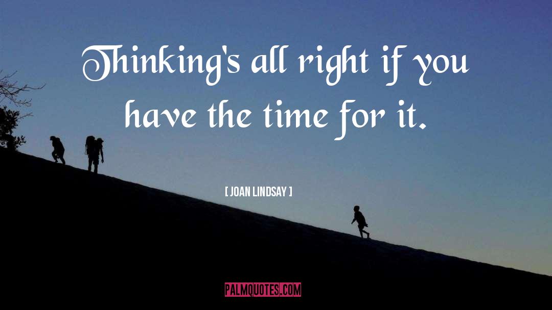 Joan Lindsay Quotes: Thinking's all right if you