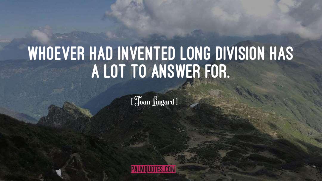 Joan Lingard Quotes: Whoever had invented long division