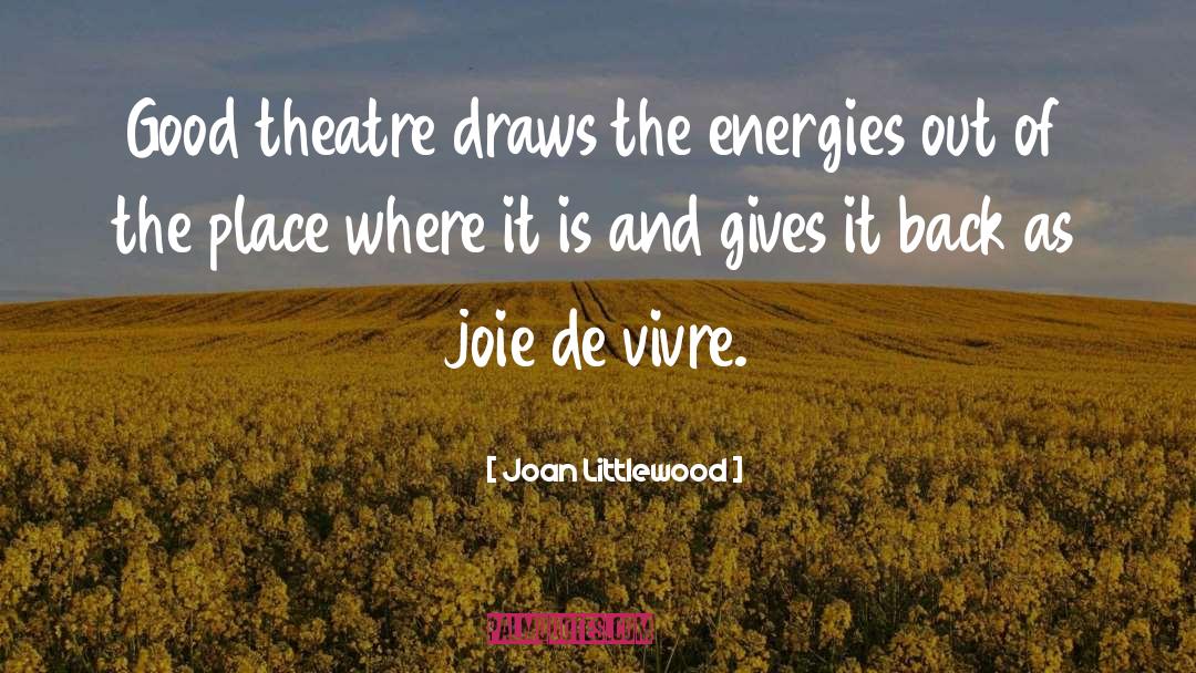 Joan Littlewood Quotes: Good theatre draws the energies