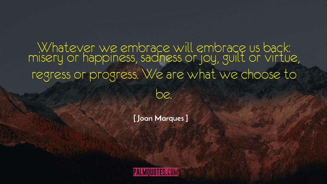 Joan Marques Quotes: Whatever we embrace will embrace