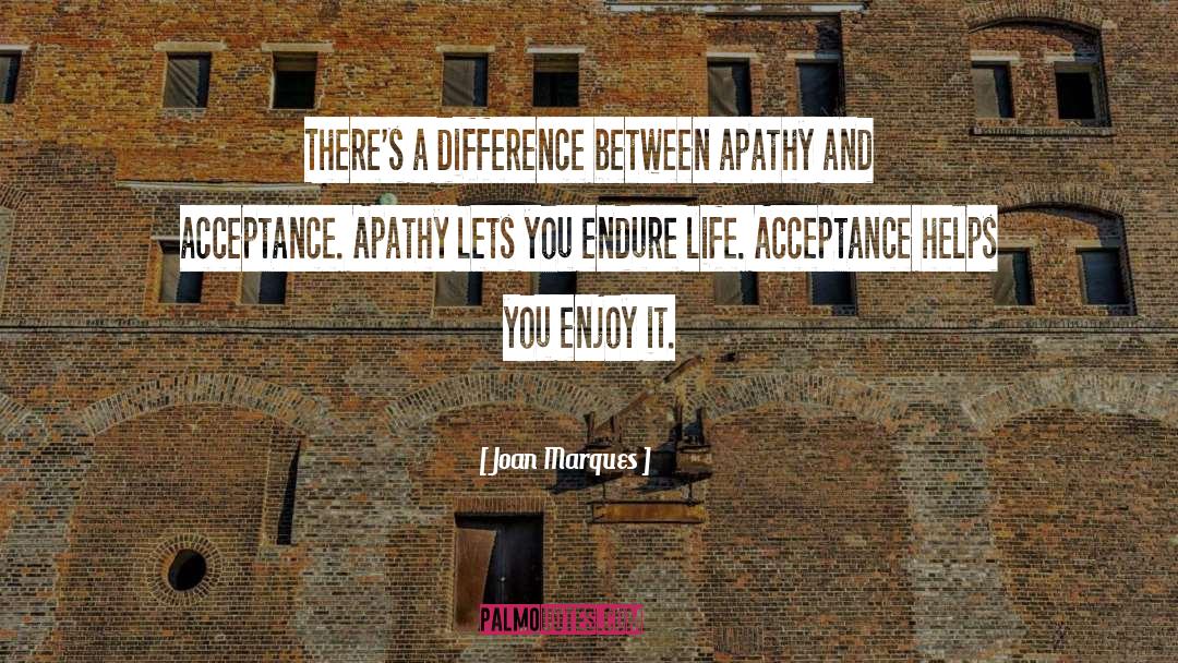 Joan Marques Quotes: There's a difference between apathy