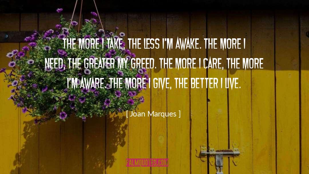 Joan Marques Quotes: The more I take, the