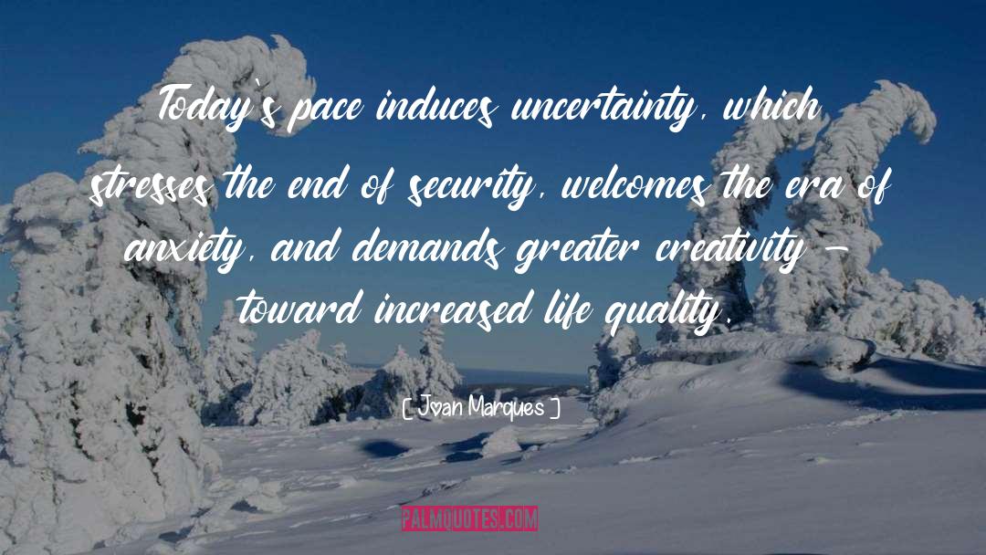 Joan Marques Quotes: Today's pace induces uncertainty, which