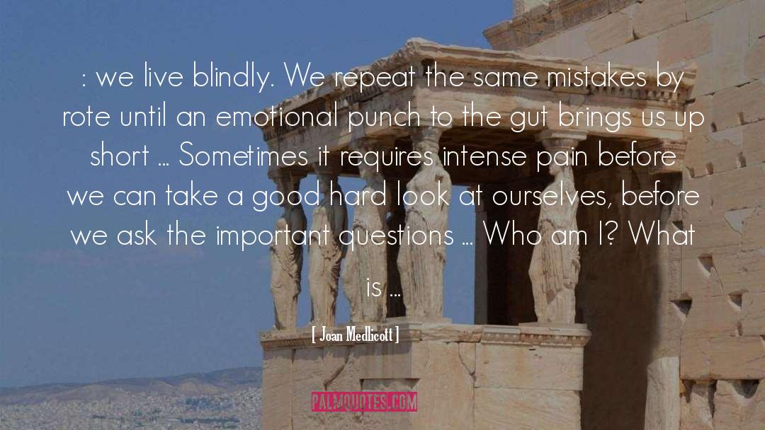 Joan Medlicott Quotes: : we live blindly. We