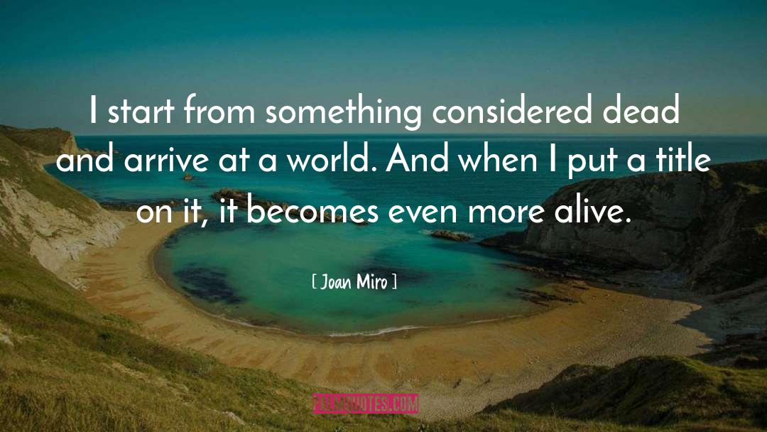 Joan Miro Quotes: I start from something considered