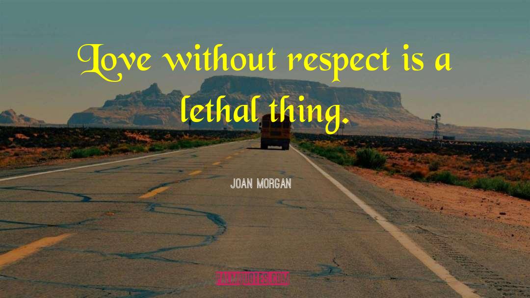 Joan Morgan Quotes: Love without respect is a