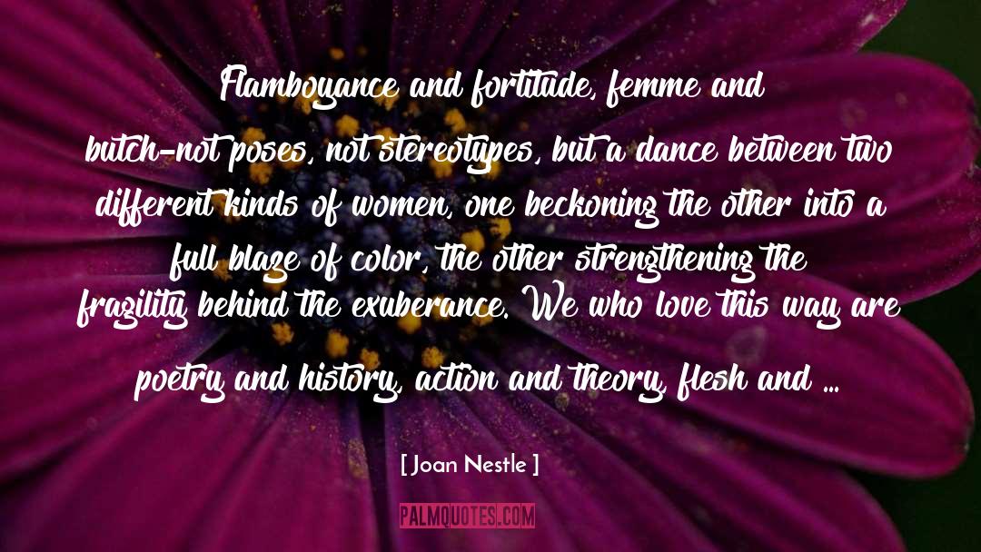 Joan Nestle Quotes: Flamboyance and fortitude, femme and