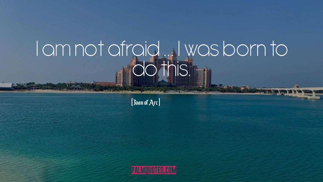 Joan Of Arc Quotes: I am not afraid ...