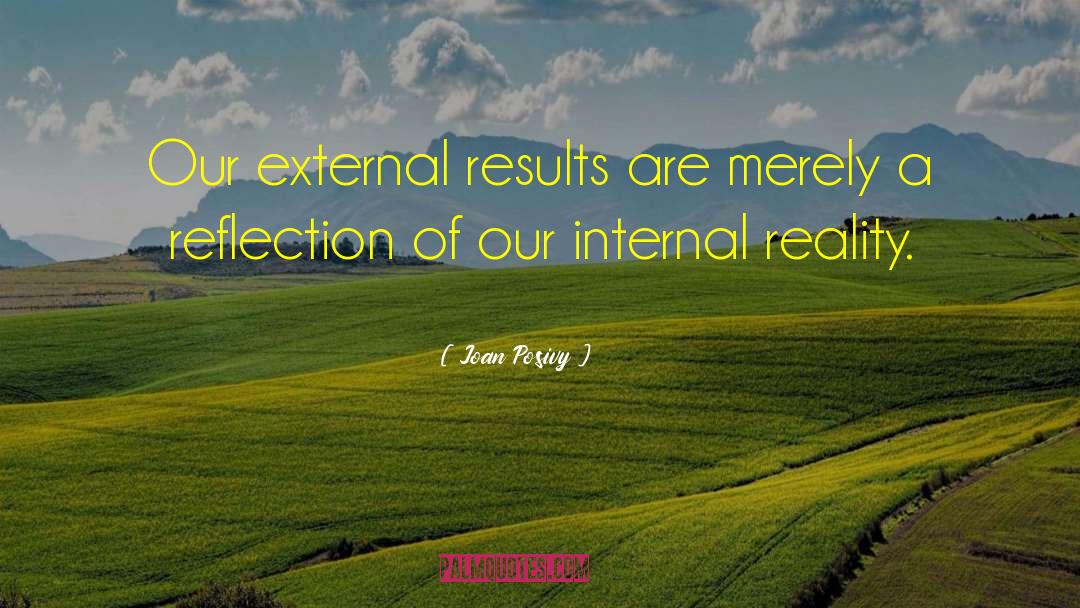 Joan Posivy Quotes: Our external results are merely