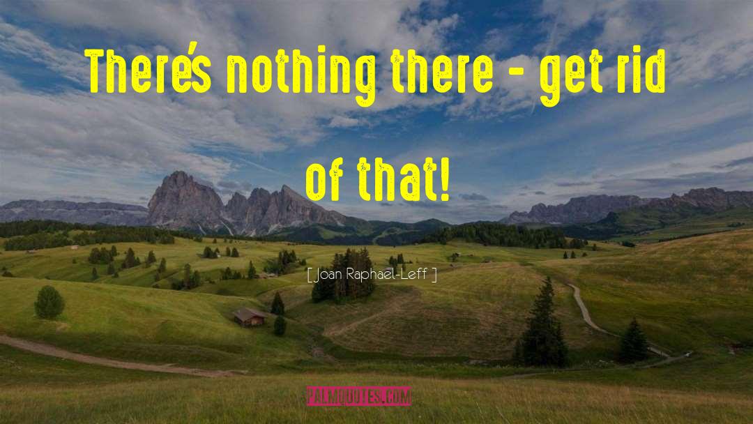 Joan Raphael-Leff Quotes: There's nothing there - get