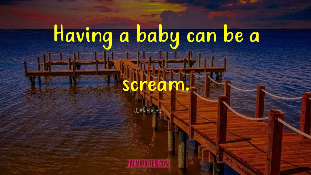 Joan Rivers Quotes: Having a baby can be