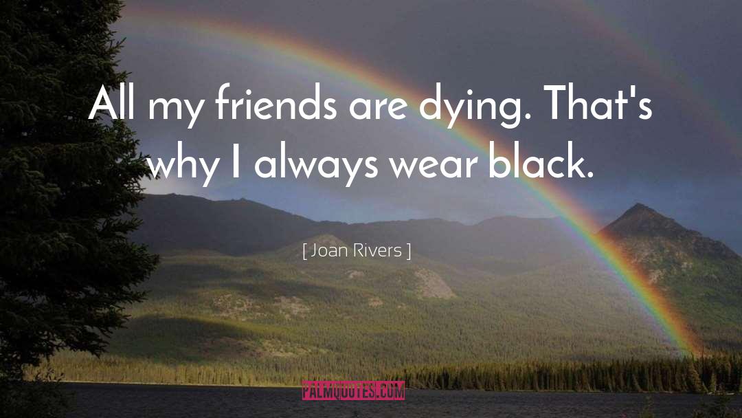 Joan Rivers Quotes: All my friends are dying.