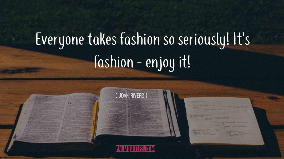 Joan Rivers Quotes: Everyone takes fashion so seriously!