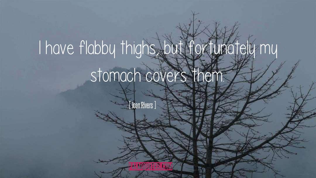 Joan Rivers Quotes: I have flabby thighs, but