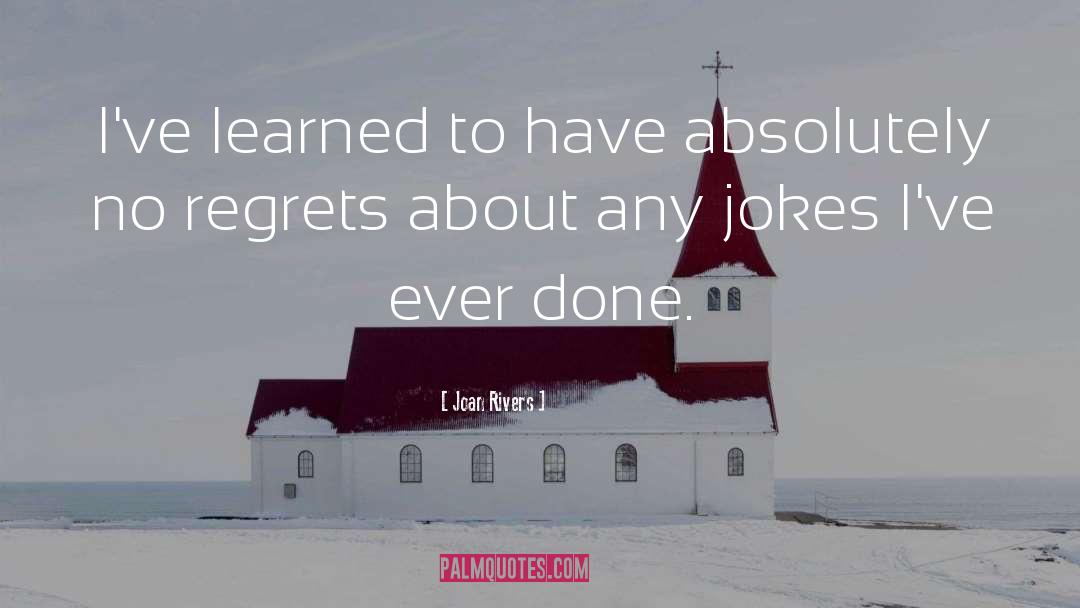 Joan Rivers Quotes: I've learned to have absolutely