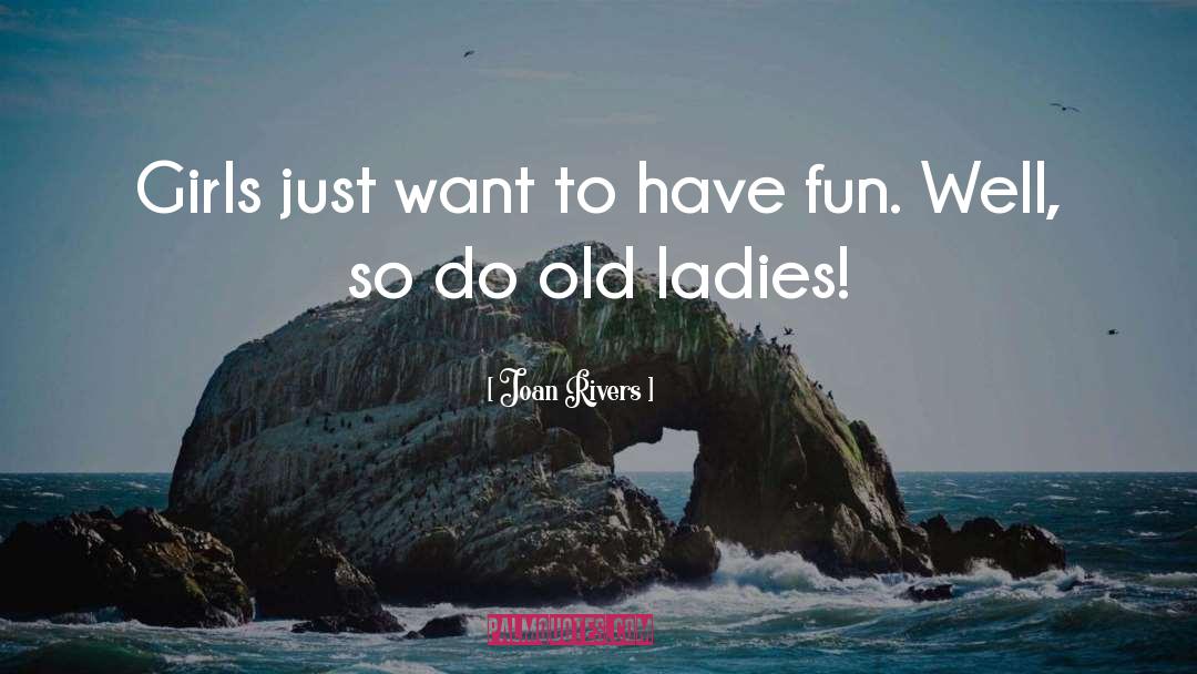 Joan Rivers Quotes: Girls just want to have