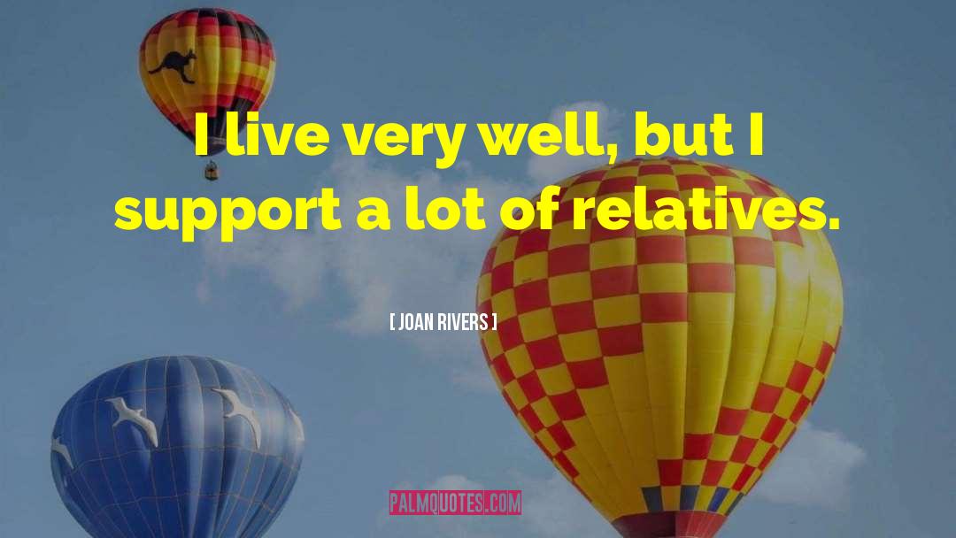 Joan Rivers Quotes: I live very well, but