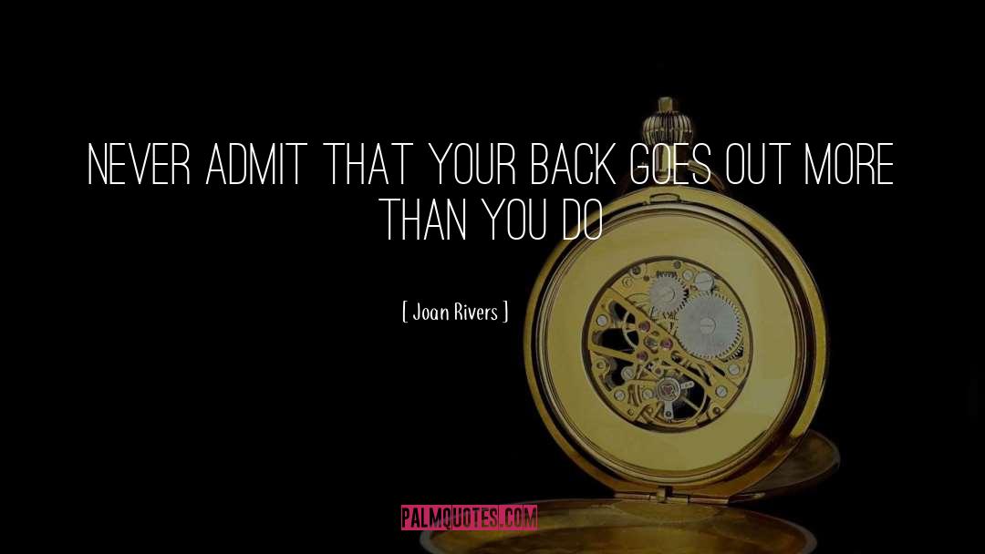 Joan Rivers Quotes: Never admit that your back