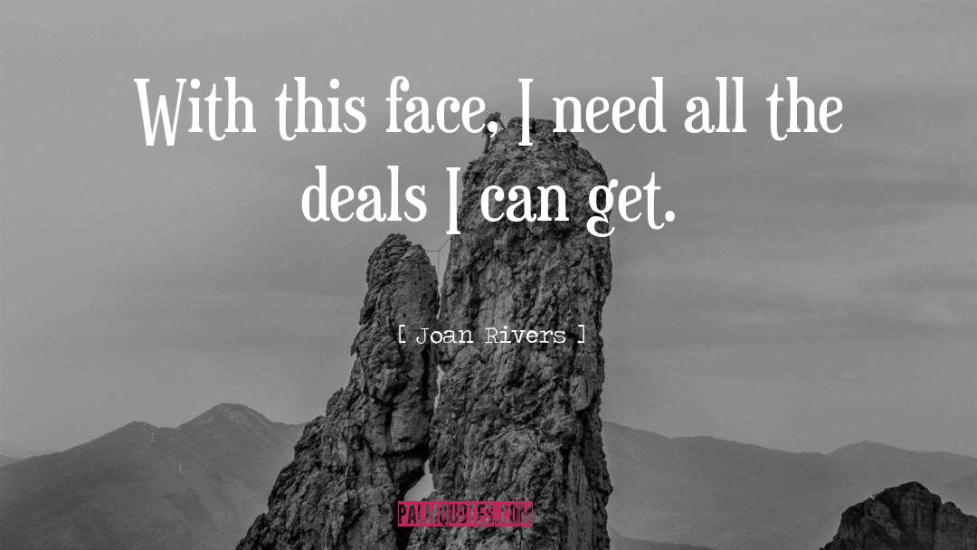 Joan Rivers Quotes: With this face, I need