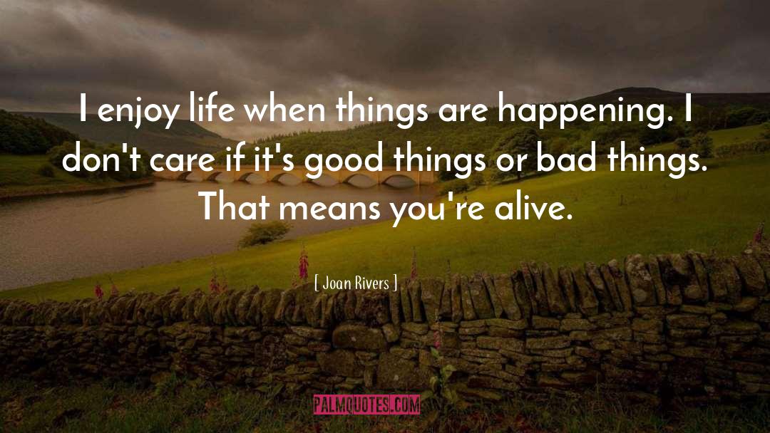 Joan Rivers Quotes: I enjoy life when things