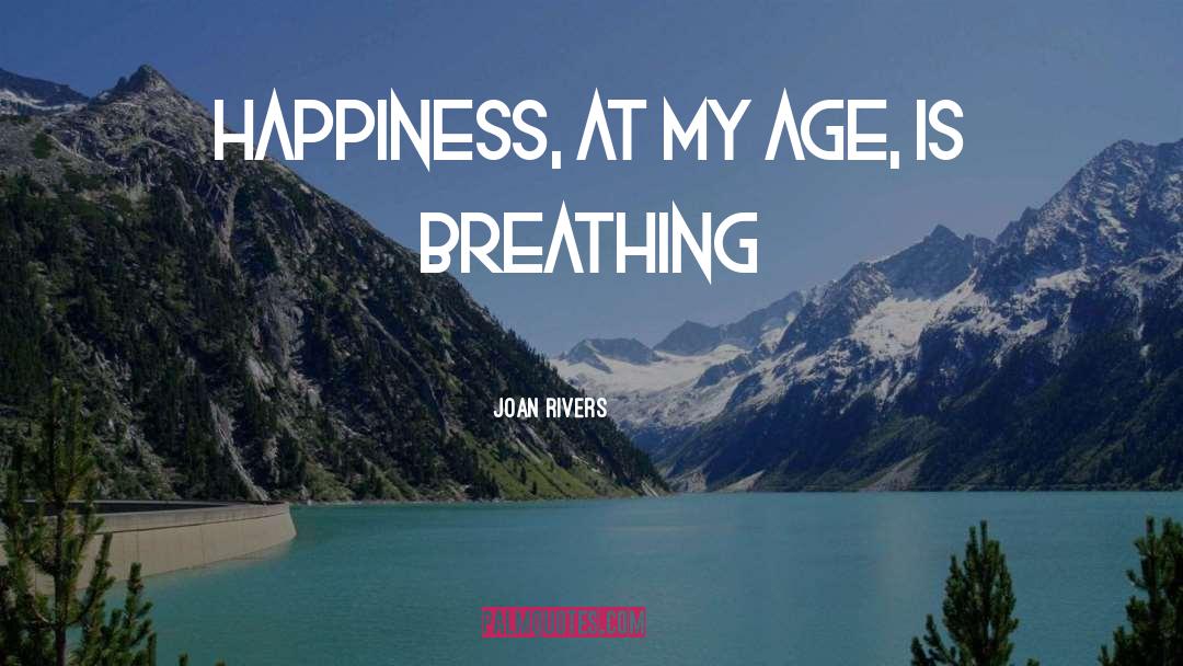 Joan Rivers Quotes: Happiness, at my age, is