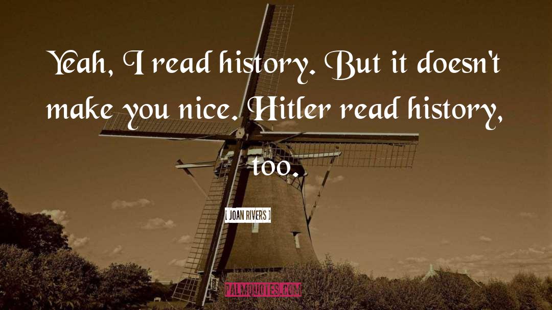 Joan Rivers Quotes: Yeah, I read history. But